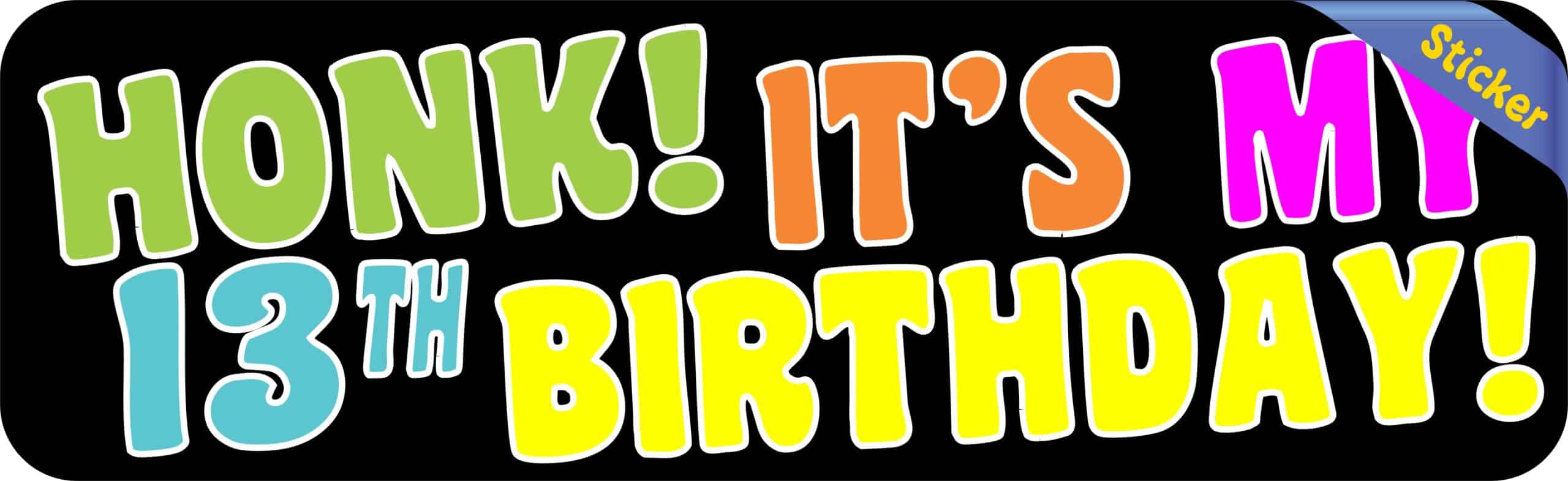 10in x 3in Honk! It's My 13th Birthday Bumper Sticker