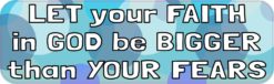 Let Your Faith in God Be Bigger Than Your Fears Bumper Sticker