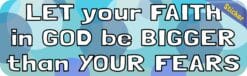 10in x 3in Let Your Faith in God Be Bigger Than Your Fears Bumper Sticker