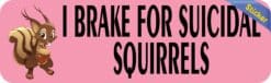 10in x 3in Pink I Brake for Suicidal Squirrels Sticker