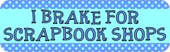 I Brake for Scrapbook Shops Bumper Sticker