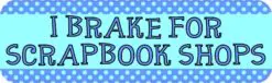 I Brake for Scrapbook Shops Bumper Sticker