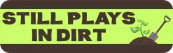 Gardening Still Plays in Dirt Bumper Sticker
