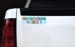 I Did Not Give Grade You Earned It Vinyl Sticker