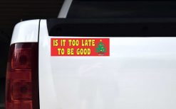 Is It Too Late to Be Good Vinyl Sticker