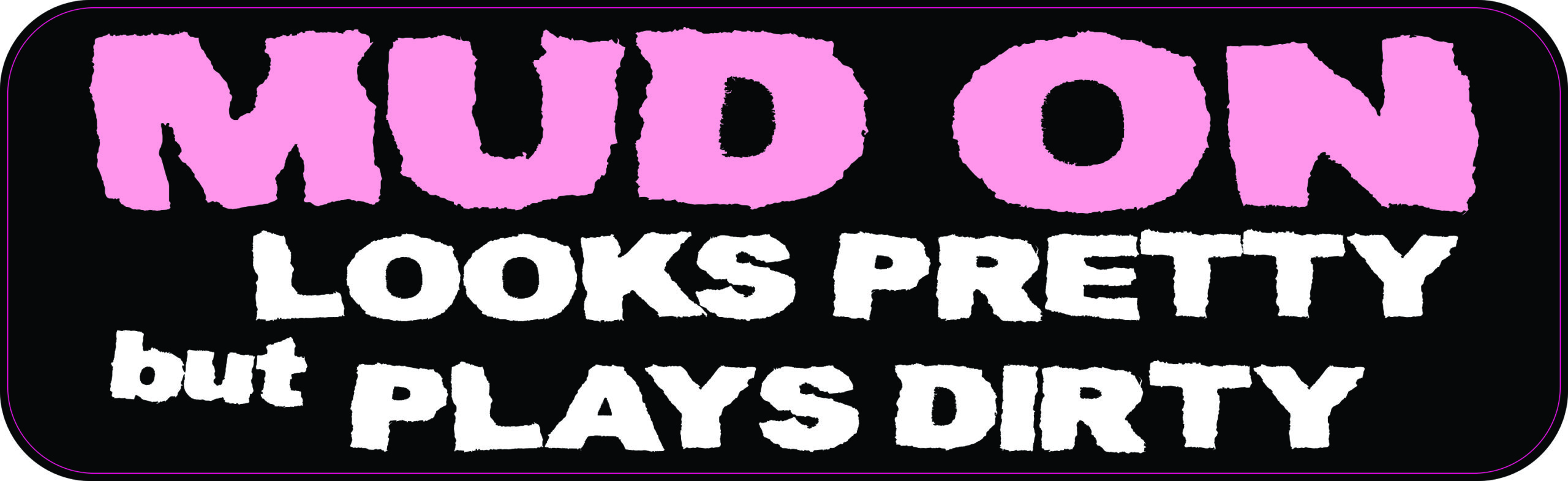 Looks Pretty Plays Dirty Mud On Vinyl Sticker