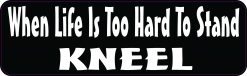When Life Is Too Hard to Stand Kneel Vinyl Sticker