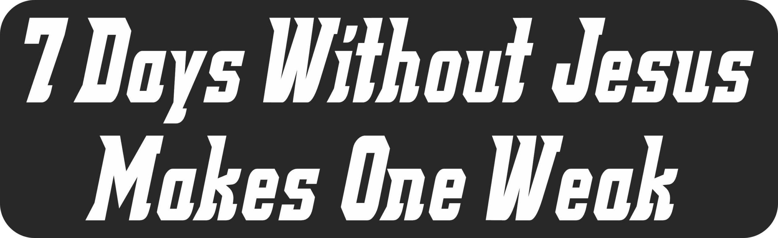 7 Days Without Jesus Makes 1 Weak Magnet