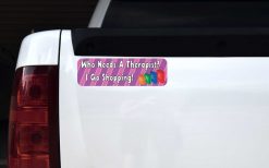 Who Needs a Therapist I Go Shopping Vinyl Sticker