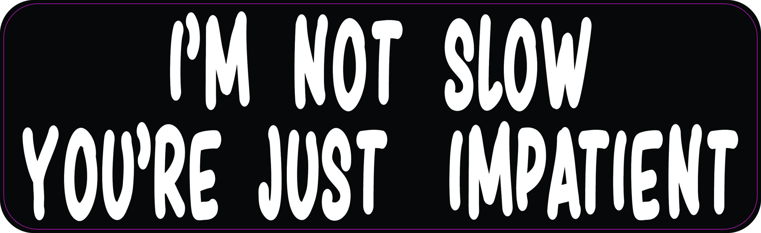 I'm Not Slow You're Just Impatient Vinyl Sticker