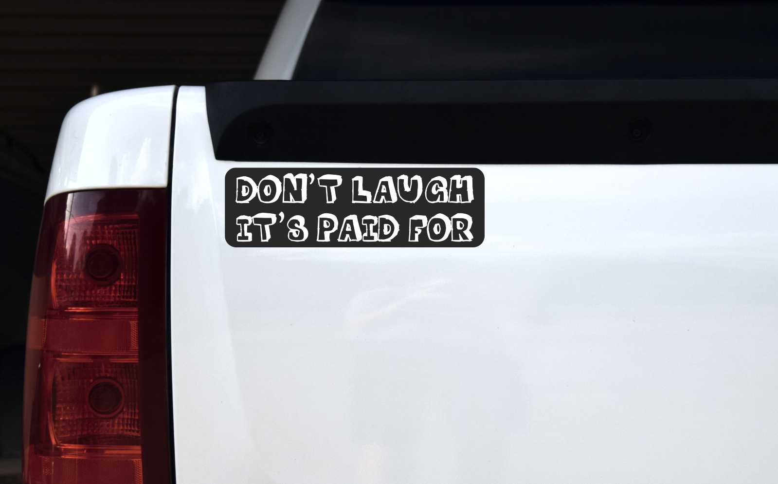Dont Laugh Its Paid For Vinyl Sticker