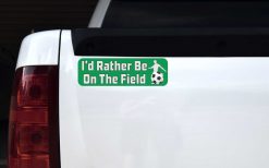 Id Rather Be on the Field Soccer Vinyl Sticker
