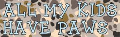 All My Kids Have Paws Vinyl Sticker