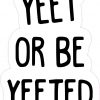 Yeet or Be Yeeted Vinyl Sticker