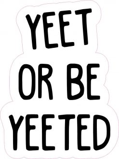 Yeet or Be Yeeted Vinyl Sticker
