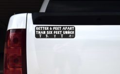 Better 6 Feet Apart Than Under Vinyl Sticker