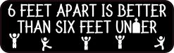 6 Feet Apart Better Under Vinyl Sticker