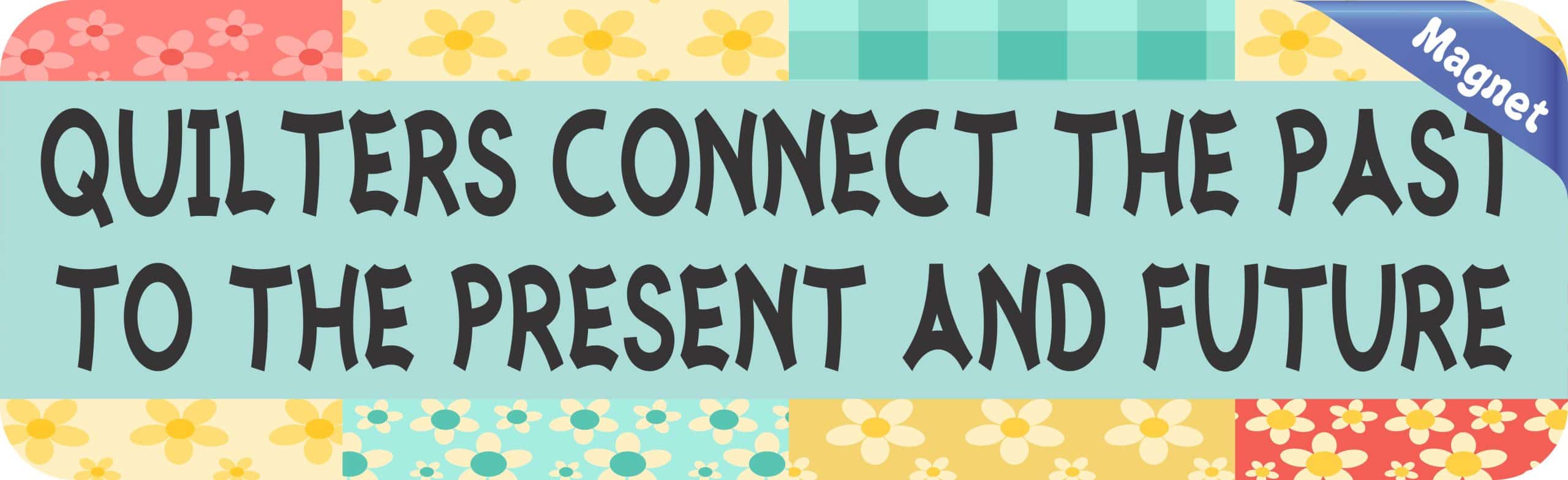 Quilters Connect The Past Magnet