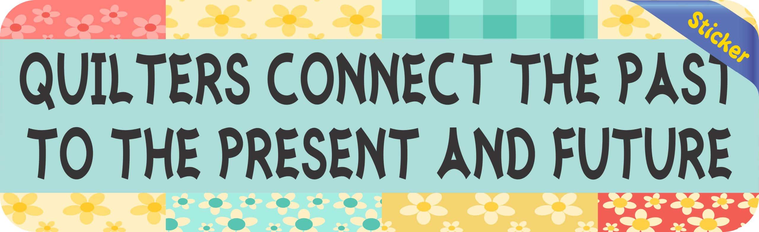 Quilters Connect the Past Sticker