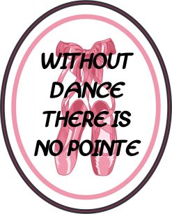 Without Dance There Is No Pointe Vinyl Sticker