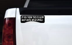 Think This Is Slow Wait Until Uphill Magnet