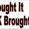 You Bought It Truck Brought It Vinyl Sticker