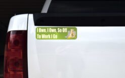 I Owe so off to Work I Go Vinyl Sticker