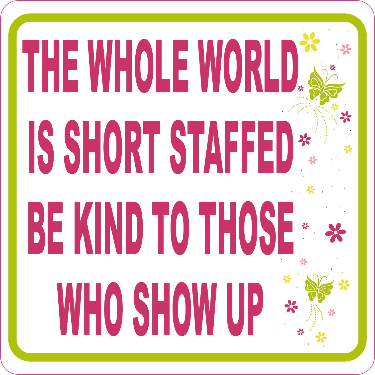 StickerTalk The World Is Short Staffed Be Kind Magnet, 5 inches