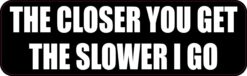 The Closer You Get the Slower I Go Vinyl Sticker