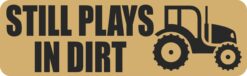 Tractor Still Plays in Dirt Vinyl Sticker