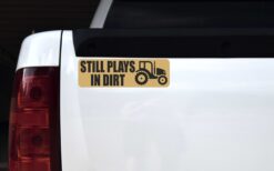 Tractor Still Plays in Dirt Vinyl Sticker