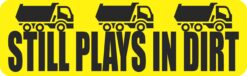 Dump Truck Still Plays in Dirt Vinyl Sticker