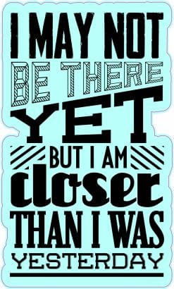 StickerTalk Closer Than I Was Yesterday Vinyl Sticker, 3 inches x 5 inches