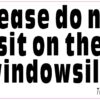 Do Not Sit on Windowsill Vinyl Sticker