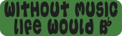 Without Music Life Would Be Flat Vinyl Sticker