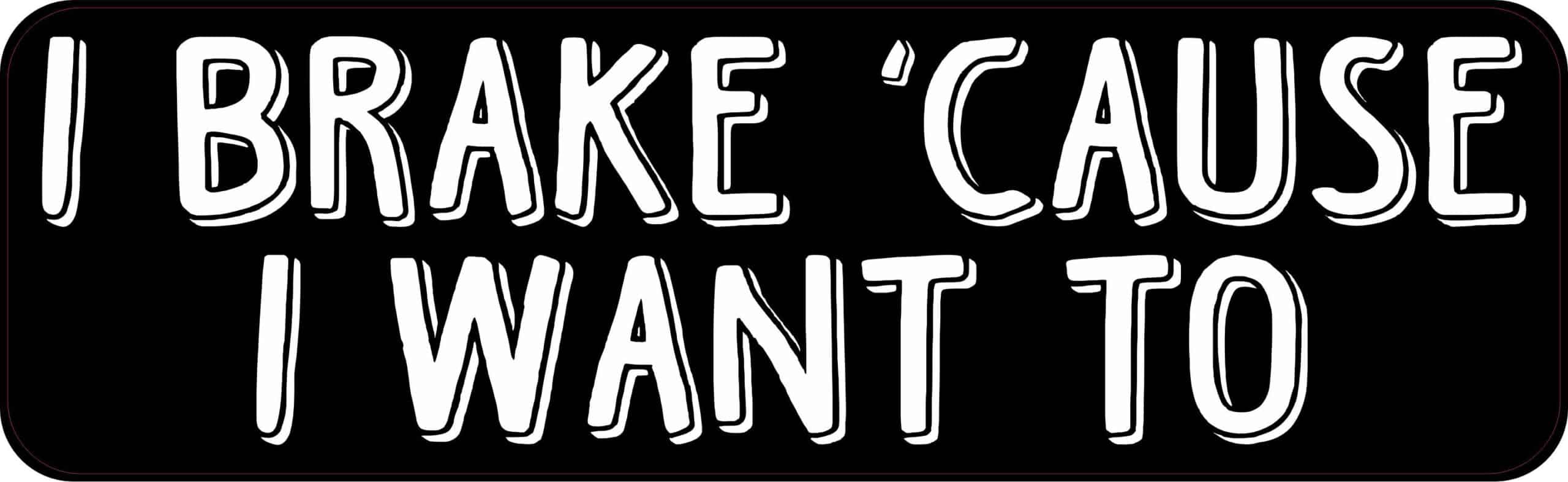 I Brake Cause I Want to Magnet