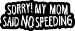 Sorry My Mom Said No Speeding Vinyl Sticker