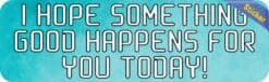StickerTalk Hope Something Good Happens Sticker, 10 inches x 3 inches