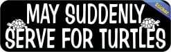 StickerTalk May Suddenly Serve for Turtles Sticker, 10 inches by 3 inches
