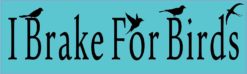 I Brake For Birds Sticker